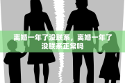 离婚一年了没联系，离婚一年了没联系正常吗