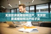 无贷款房离婚如何过户，无贷款房离婚如何过户给子女