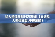给人担保贷款对方离婚l（夫妻给人担保贷款,中途离婚）