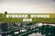 南宁离婚后购房，南宁离婚后购房政策