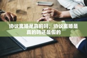 协议离婚是真的吗，协议离婚是真的吗还是假的