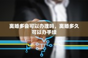 离婚多会可以办理吗，离婚多久可以办手续
