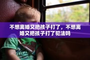 不想离婚又把孩子打了，不想离婚又把孩子打了犯法吗