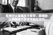 离婚协议需要双方签字，离婚协议需要双方签字才能生效吗