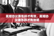 离婚协议要怎样才有效，离婚协议要怎样才有效呢