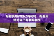 拖着离婚对自己有利吗，拖着离婚对自己有利吗知乎