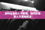 如何劝导别人不离婚，如何劝导别人不离婚的话