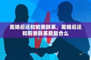 离婚后还和前妻联系，离婚后还和前妻联系能复合么