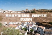西班牙不可以离婚，西班牙不可以离婚吗