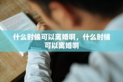 什么时候可以离婚啊，什么时候可以离婚啊