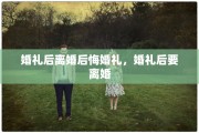 婚礼后离婚后悔婚礼，婚礼后要离婚
