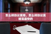 怎么样协议离婚，怎么样协议离婚是最快的
