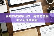 离婚的法院怎么办，离婚的法院怎么办理离婚证