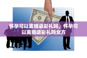 怀孕可以离婚退彩礼吗，怀孕可以离婚退彩礼吗女方