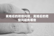 离婚后的赔偿问题，离婚后的赔偿问题有哪些