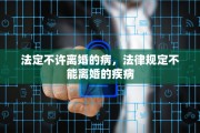 法定不许离婚的病，法律规定不能离婚的疾病