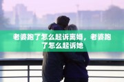 老婆跑了怎么起诉离婚，老婆跑了怎么起诉她