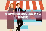离婚后可以补婚假，离婚后可以补婚假吗