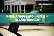 离婚当天领不到证吗，离婚当天领不到证吗怎么办