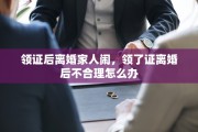 领证后离婚家人闹，领了证离婚后不合理怎么办