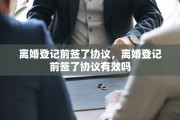 离婚登记前签了协议，离婚登记前签了协议有效吗