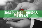离婚后个人承诺书，离婚后个人承诺书怎么写