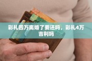 彩礼四万离婚了要还吗，彩礼4万吉利吗