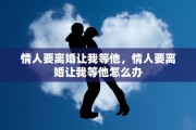 情人要离婚让我等他，情人要离婚让我等他怎么办
