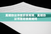 离婚协议书签后算离婚，离婚协议书签后算离婚吗