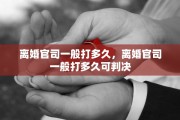 离婚官司一般打多久，离婚官司一般打多久可判决