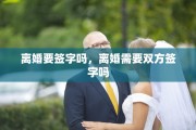 离婚要签字吗，离婚需要双方签字吗