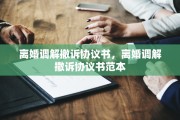 离婚调解撤诉协议书，离婚调解撤诉协议书范本