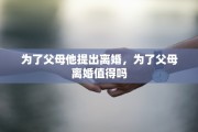 为了父母他提出离婚，为了父母离婚值得吗