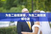 为生二胎假离婚，为生二胎假离婚小说