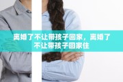 离婚了不让带孩子回家，离婚了不让带孩子回家住