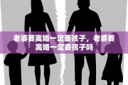 老婆要离婚一定要孩子，老婆要离婚一定要孩子吗