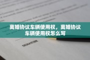 离婚协议车辆使用权，离婚协议车辆使用权怎么写