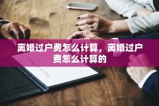 离婚过户费怎么计算，离婚过户费怎么计算的