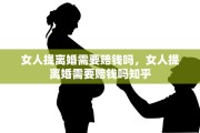 女人提离婚需要赔钱吗，女人提离婚需要赔钱吗知乎