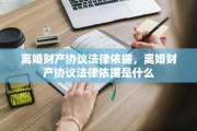 离婚财产协议法律依据，离婚财产协议法律依据是什么