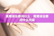 离婚诉讼都问什么，离婚诉讼都问什么问题