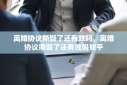 离婚协议撕毁了还有效吗，离婚协议撕毁了还有效吗知乎