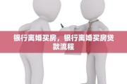 银行离婚买房，银行离婚买房贷款流程