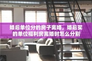 婚后单位分的房子离婚，婚后买的单位福利房离婚时怎么分割