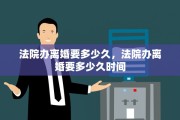 法院办离婚要多少久，法院办离婚要多少久时间