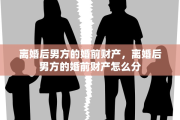 离婚后男方的婚前财产，离婚后男方的婚前财产怎么分