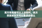 男方想离婚可以上法院吗，男方想离婚女方可以要求赔偿么