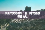 银川市离婚在哪，银川市离婚在哪里地址