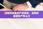 法院判离婚财产怎样给，法院判离婚财产怎么分