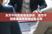 女方不同意离婚答辩诉，女方不同意离婚答辩诉讼怎么写